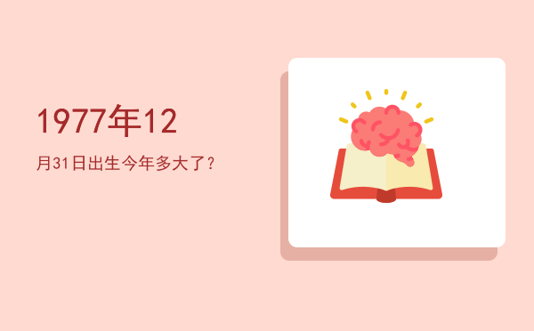 1977年12月31日出生今年多大了?