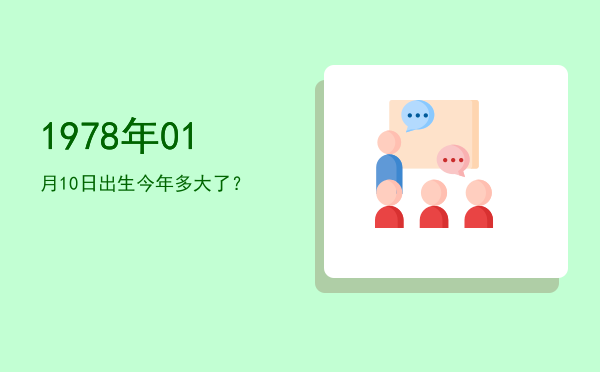 1978年01月10日出生今年多大了?