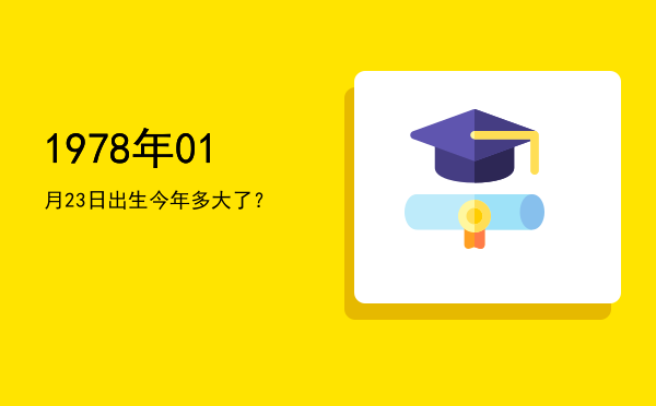 1978年01月23日出生今年多大了?