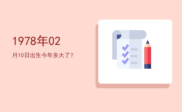 1978年02月10日出生今年多大了?