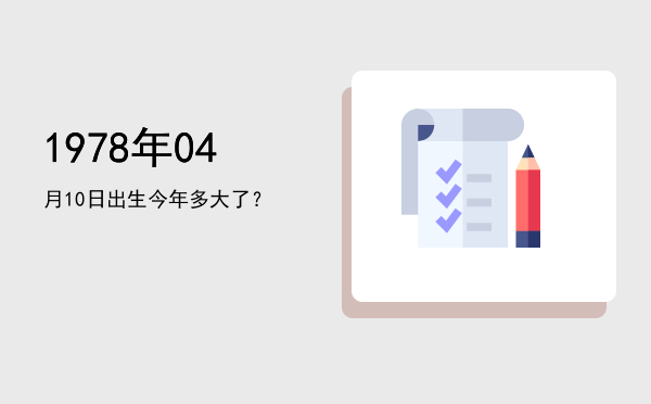 1978年04月10日出生今年多大了?