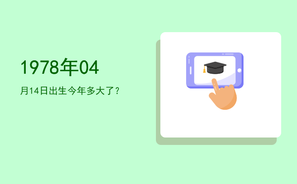 1978年04月14日出生今年多大了?
