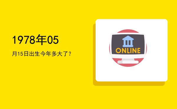 1978年05月15日出生今年多大了?