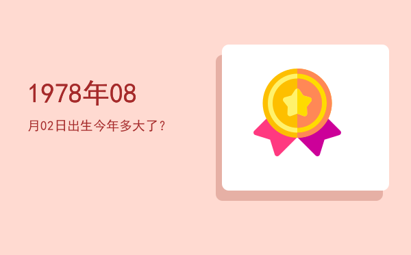 1978年08月02日出生今年多大了?
