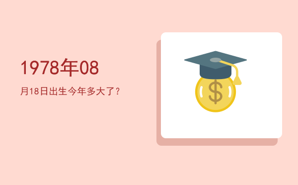 1978年08月18日出生今年多大了?