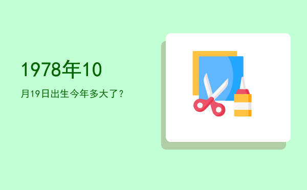 1978年10月19日出生今年多大了?