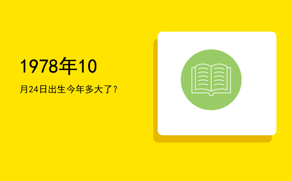 1978年10月24日出生今年多大了?