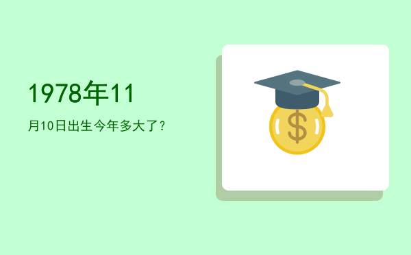 1978年11月10日出生今年多大了?
