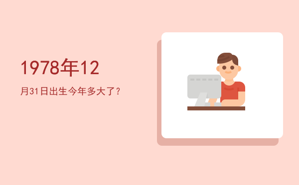 1978年12月31日出生今年多大了?
