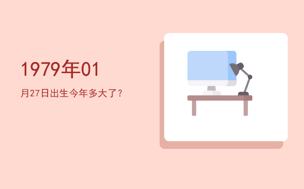 1979年01月27日出生今年多大了?