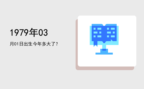1979年03月01日出生今年多大了?
