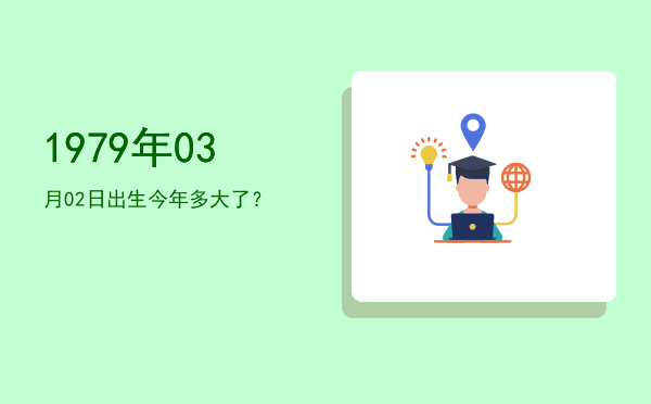 1979年03月02日出生今年多大了?
