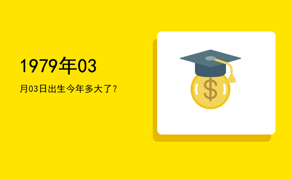 1979年03月03日出生今年多大了?