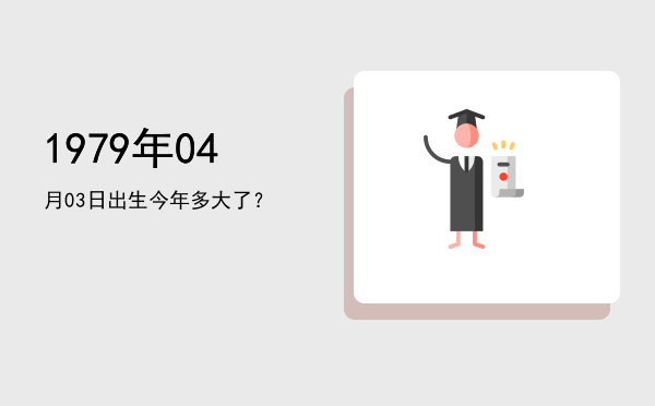 1979年04月03日出生今年多大了?
