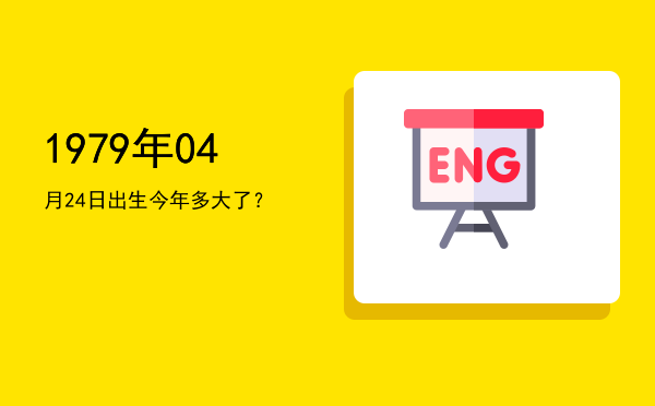 1979年04月24日出生今年多大了?