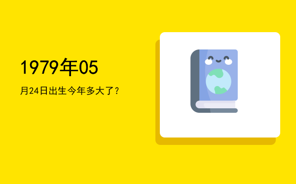 1979年05月24日出生今年多大了?