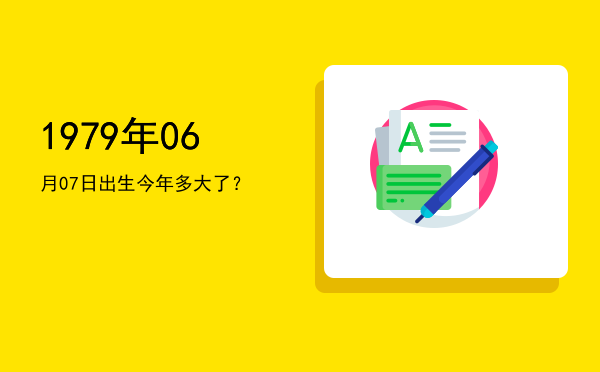 1979年06月07日出生今年多大了?
