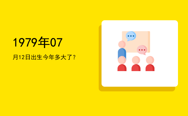 1979年07月12日出生今年多大了?
