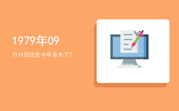 1979年09月19日出生今年多大了?