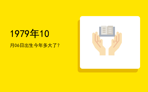1979年10月06日出生今年多大了?