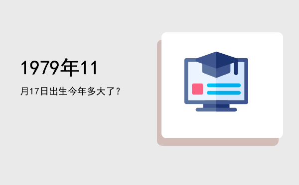 1979年11月17日出生今年多大了?