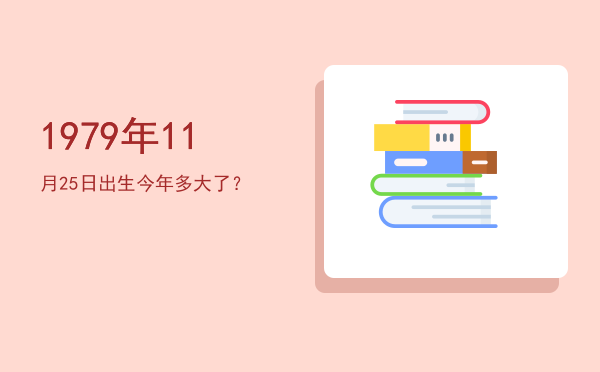 1979年11月25日出生今年多大了?