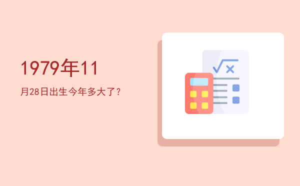 1979年11月28日出生今年多大了?