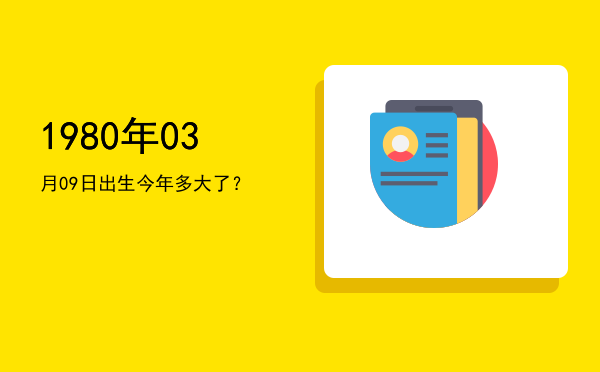 1980年03月09日出生今年多大了?