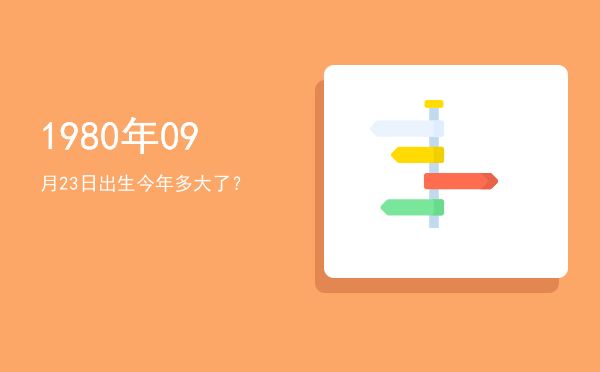 1980年09月23日出生今年多大了?