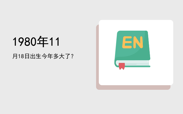1980年11月18日出生今年多大了?