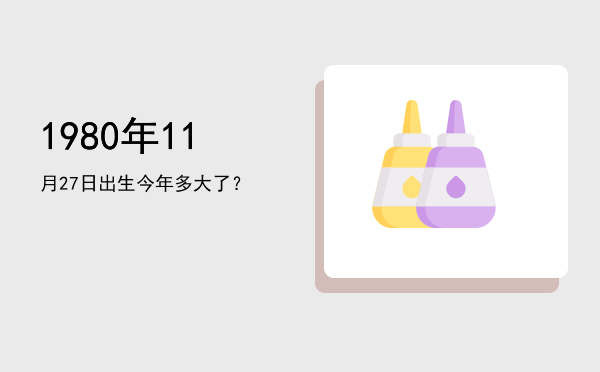 1980年11月27日出生今年多大了?