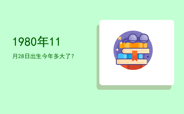 1980年11月28日出生今年多大了?