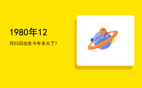 1980年12月03日出生今年多大了?