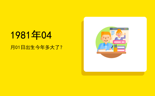 1981年04月01日出生今年多大了?