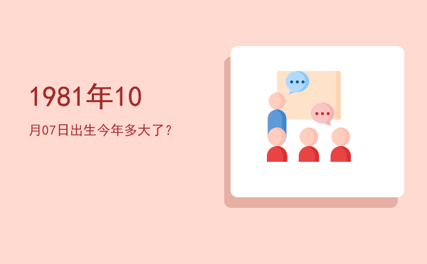 1981年10月07日出生今年多大了?