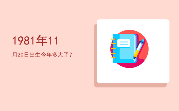 1981年11月20日出生今年多大了?