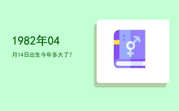 1982年04月14日出生今年多大了?