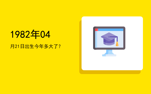 1982年04月21日出生今年多大了?