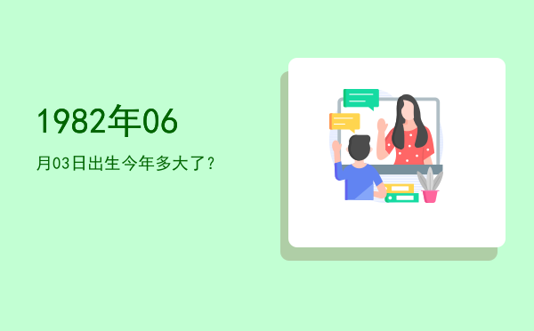 1982年06月03日出生今年多大了?