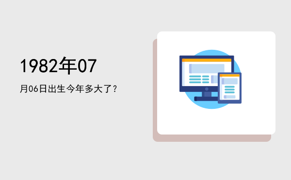 1982年07月06日出生今年多大了?