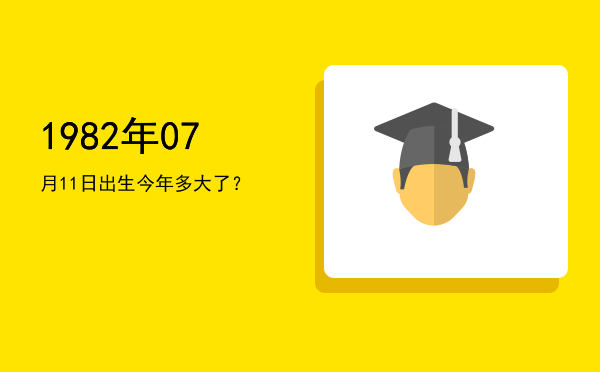 1982年07月11日出生今年多大了?