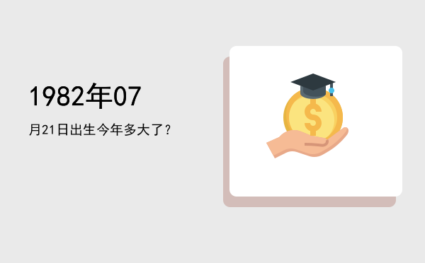 1982年07月21日出生今年多大了?