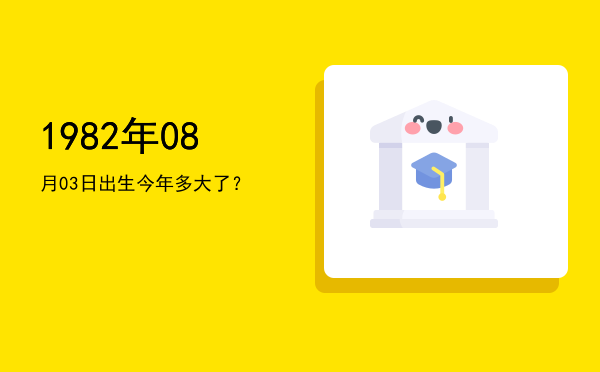 1982年08月03日出生今年多大了?