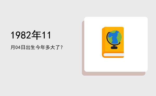 1982年11月04日出生今年多大了?