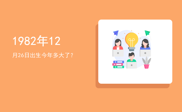 1982年12月26日出生今年多大了?