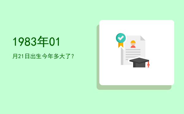 1983年01月21日出生今年多大了?