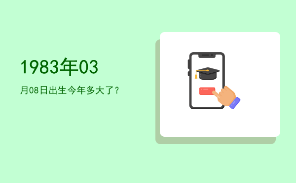 1983年03月08日出生今年多大了?