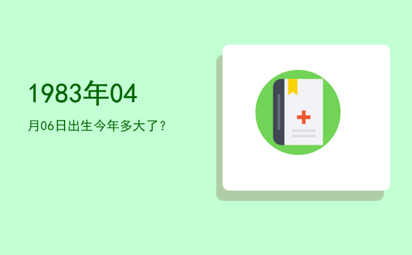1983年04月06日出生今年多大了?