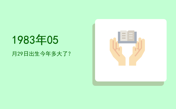 1983年05月29日出生今年多大了？