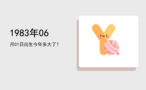 1983年06月01日出生今年多大了？